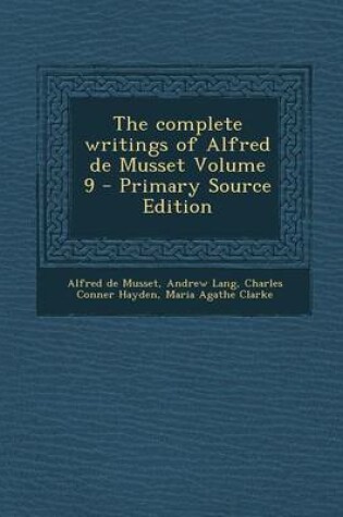 Cover of The Complete Writings of Alfred de Musset Volume 9 - Primary Source Edition