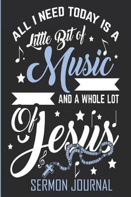 Book cover for All I Need Today Is a Little Bit of Music and a Whole Lot of Jesus Sermon Journal