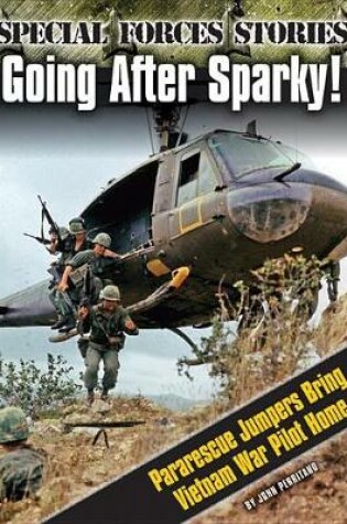 Cover of Going After Sparky! Pararescue Jumpers Bring Vietnam War Pilot Home