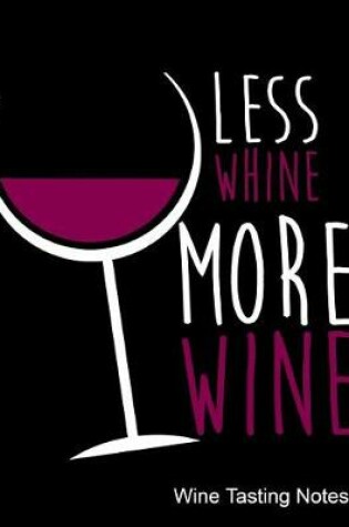 Cover of Less Whine More Wine Wine Tasting Notes