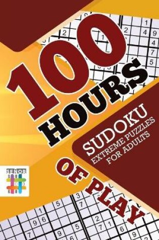 Cover of 100 Hours of Play Sudoku Extreme Puzzles for Adults