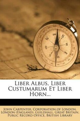 Cover of Liber Albus, Liber Custumarum Et Liber Horn...