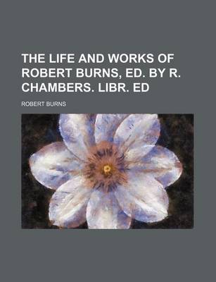 Book cover for The Life and Works of Robert Burns, Ed. by R. Chambers. Libr. Ed