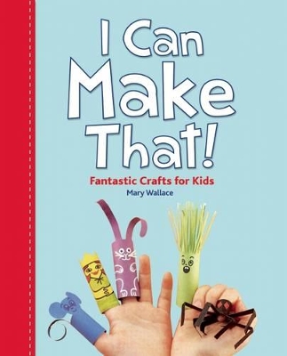 Book cover for I Can Make That! Fantastic Crafts for Kids