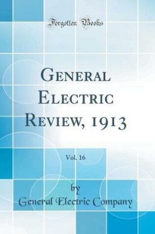 Cover of General Electric Review, 1913, Vol. 16 (Classic Reprint)