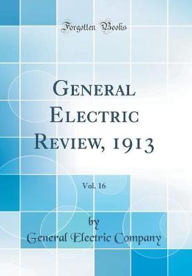 Book cover for General Electric Review, 1913, Vol. 16 (Classic Reprint)