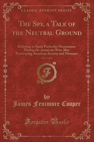 Cover of The Spy, a Tale of the Neutral Ground, Vol. 1 of 3