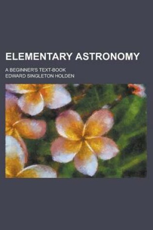 Cover of Elementary Astronomy; A Beginner's Text-Book