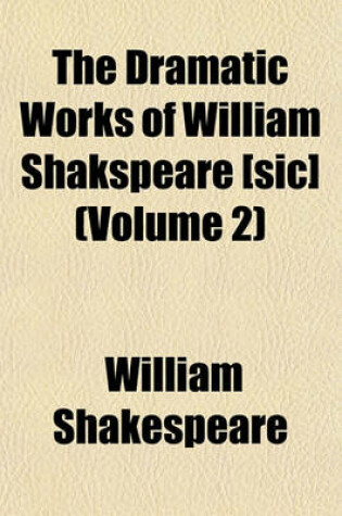 Cover of The Dramatic Works of William Shakspeare [Sic] (Volume 2)