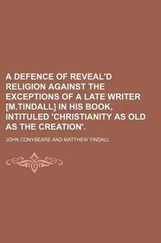 Cover of A Defence of Reveal'd Religion Against the Exceptions of a Late Writer [M.Tindall] in His Book, Intituled 'Christianity as Old as the Creation'.