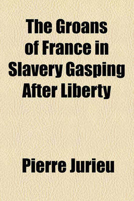 Book cover for The Groans of France in Slavery Gasping After Liberty