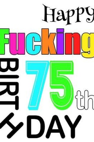 Cover of Happy Fucking 75th Birthday