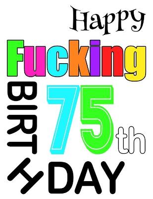 Book cover for Happy Fucking 75th Birthday