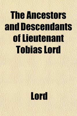 Book cover for The Ancestors and Descendants of Lieutenant Tobias Lord