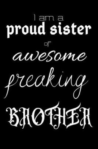 Cover of I am a proud sister of awesome freaking BROTHER