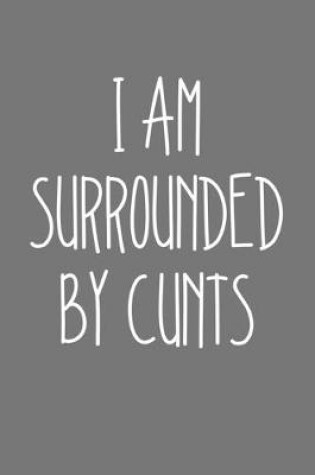 Cover of I Am Surrounded By Cunts