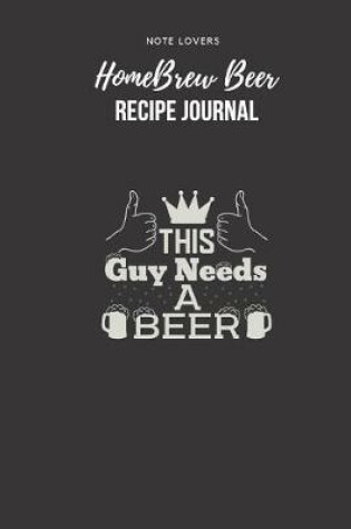 Cover of This Guy Needs A Beer - Homebrew Beer Recipe Journal