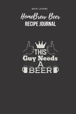 Book cover for This Guy Needs A Beer - Homebrew Beer Recipe Journal