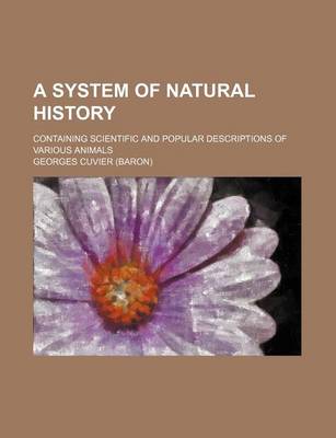 Book cover for A System of Natural History; Containing Scientific and Popular Descriptions of Various Animals