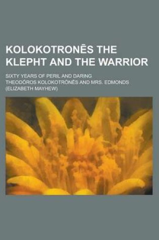 Cover of Kolokotron S the Klepht and the Warrior; Sixty Years of Peril and Daring