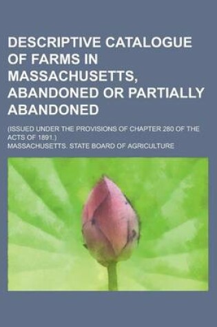 Cover of Descriptive Catalogue of Farms in Massachusetts, Abandoned or Partially Abandoned; (Issued Under the Provisions of Chapter 280 of the Acts of 1891.)