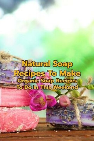 Cover of Natural Soap Recipes To Make