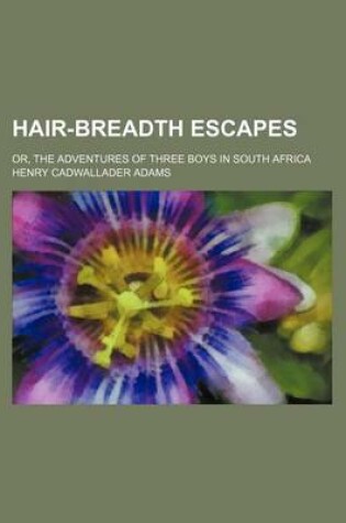 Cover of Hair-Breadth Escapes; Or, the Adventures of Three Boys in South Africa