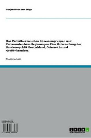 Cover of Das Verhaltnis Zwischen Interessengruppen Und Parlamenten Bzw. Regierungen. Eine Untersuchung Der Bundesrepublik Deutschland, Osterreichs Und Grossbritanniens.