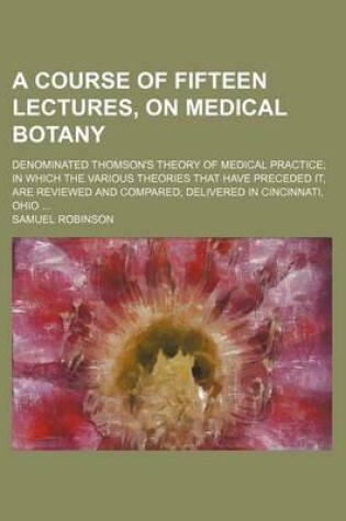 Cover of Course of Fifteen Lectures, on Medical Botany; Denominated Thomson's Theory of Medical Practice in Which the Various Theories That Have Preceded It