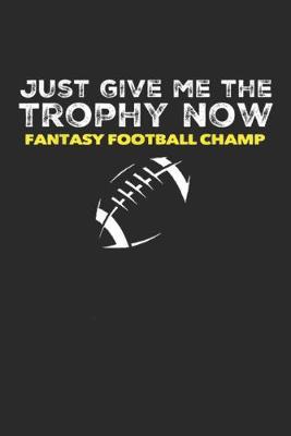 Book cover for Just Give me the Trophy now fantasy football champ