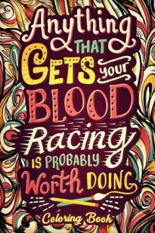 Cover of Anything That Gets Your Blood Racing Is Probaly Worth Doing Coloring Book