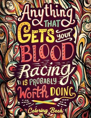 Book cover for Anything That Gets Your Blood Racing Is Probaly Worth Doing Coloring Book