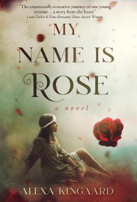My Name is Rose by Alexa Kingaard