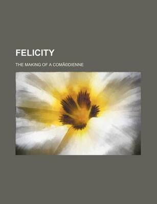 Book cover for Felicity; The Making of a Coma(c)Dienne