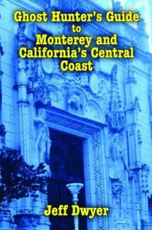Cover of Ghost Hunter's Guide to Monterey and California's Central Coast