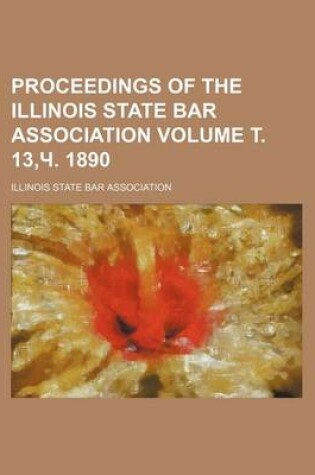 Cover of Proceedings of the Illinois State Bar Association Volume . 13, . 1890