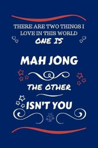 Cover of There Are Two Things I Love In This World One Is Mah Jong The Other Isn't You