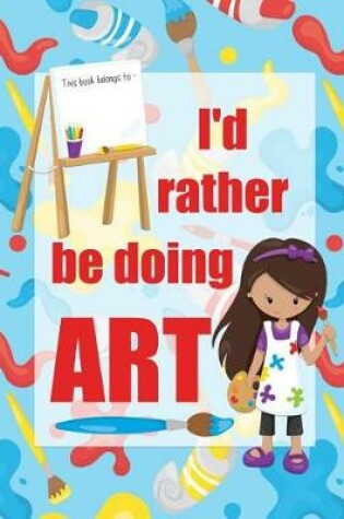 Cover of I'd Rather Be Doing Art