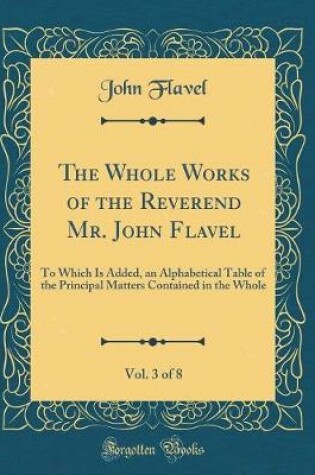 Cover of The Whole Works of the Reverend Mr. John Flavel, Vol. 3 of 8