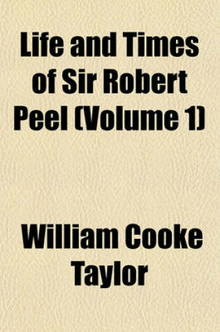 Cover of Life and Times of Sir Robert Peel (Volume 1)