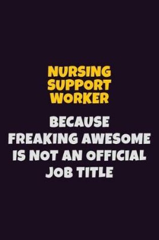 Cover of Nursing support worker, Because Freaking Awesome Is Not An Official Job Title