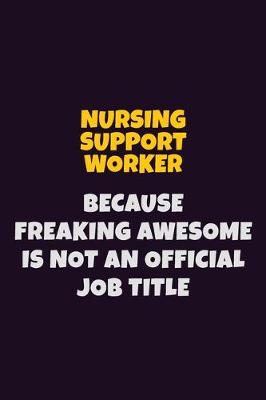 Book cover for Nursing support worker, Because Freaking Awesome Is Not An Official Job Title