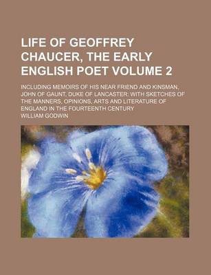 Book cover for Life of Geoffrey Chaucer, the Early English Poet Volume 2; Including Memoirs of His Near Friend and Kinsman, John of Gaunt, Duke of Lancaster with Ske