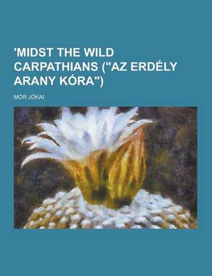 Book cover for 'Midst the Wild Carpathians (AZ Erdely Arany Kora)