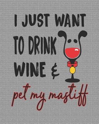 Book cover for I Just Want to Drink Wine and Pet My Mastiff