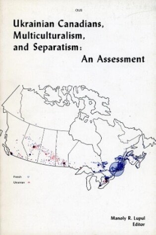 Cover of Ukrainian Canadians, Multiculturalism, and Separatism: An Assessment