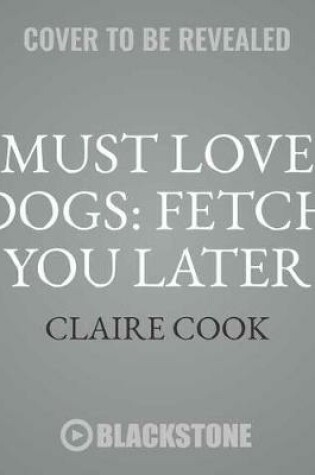 Cover of Must Love Dogs: Fetch You Later