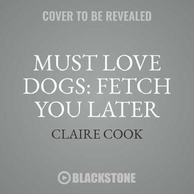 Cover of Must Love Dogs: Fetch You Later