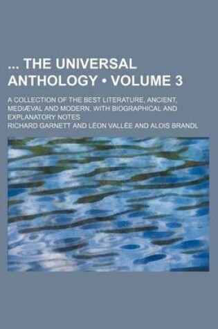 Cover of The Universal Anthology; A Collection of the Best Literature, Ancient, Mediaeval and Modern, with Biographical and Explanatory Notes Volume 3