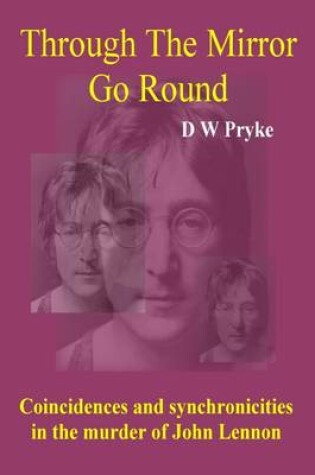 Cover of Through the Mirror Go Round: Coincidences and Synchronicities in the Murder of John Lennon
